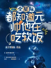 全星际都知道元帅他在吃软饭全星际都知道元帅他在吃软饭