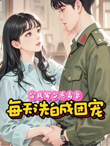 穿成军少恶毒妻，每天洗白成团宠穿成军少恶毒妻，每天洗白成团宠